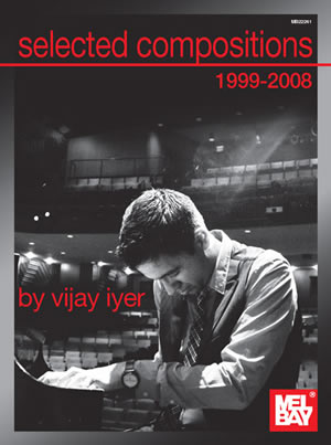 Selected Compostions 1999-2008 of Vijay Iyer